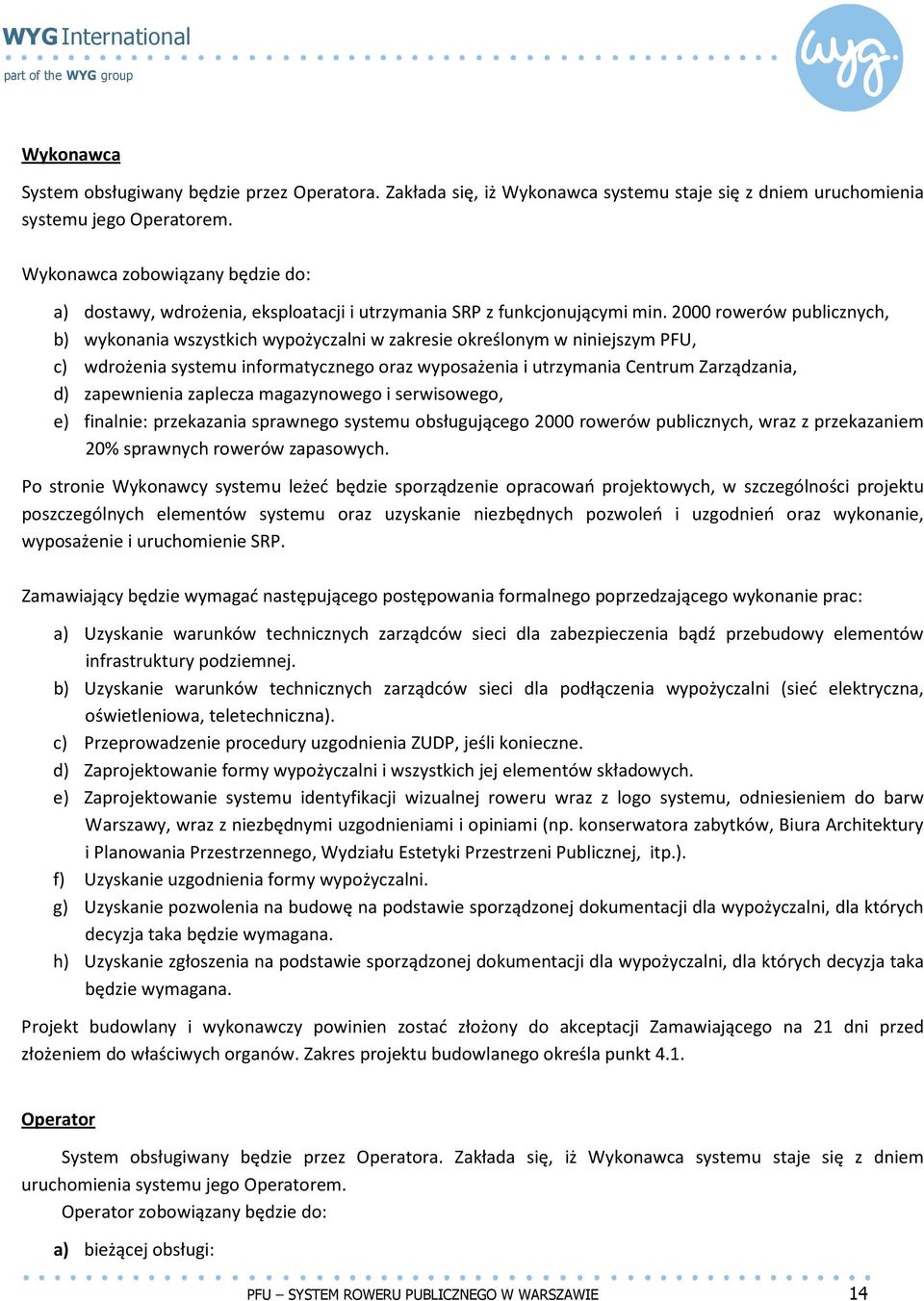 2000 rowerów publicznych, b) wykonania wszystkich wypożyczalni w zakresie określonym w niniejszym PFU, c) wdrożenia systemu informatycznego oraz wyposażenia i utrzymania Centrum Zarządzania, d)