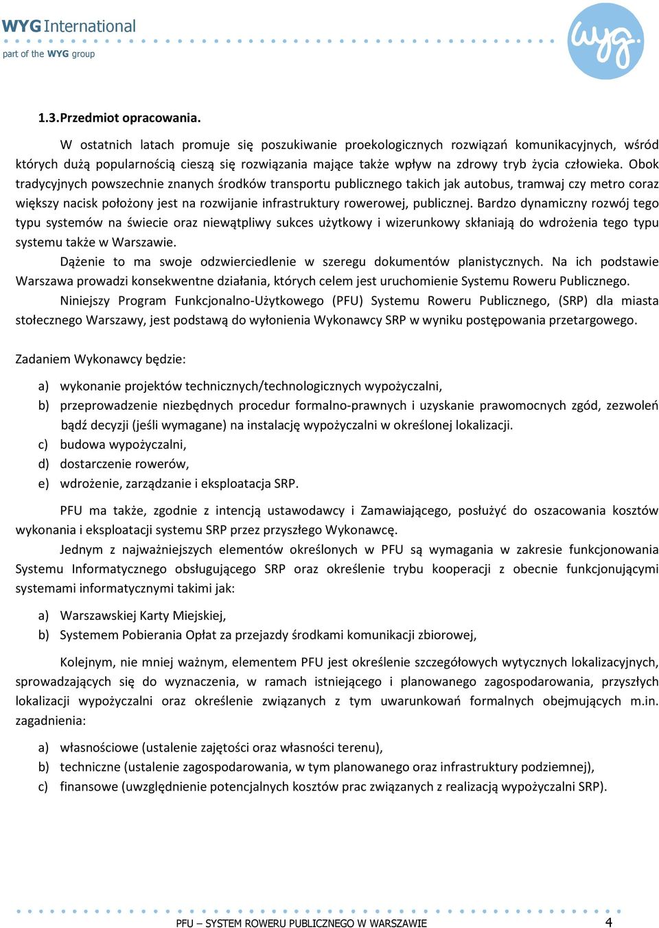 Obok tradycyjnych powszechnie znanych środków transportu publicznego takich jak autobus, tramwaj czy metro coraz większy nacisk położony jest na rozwijanie infrastruktury rowerowej, publicznej.