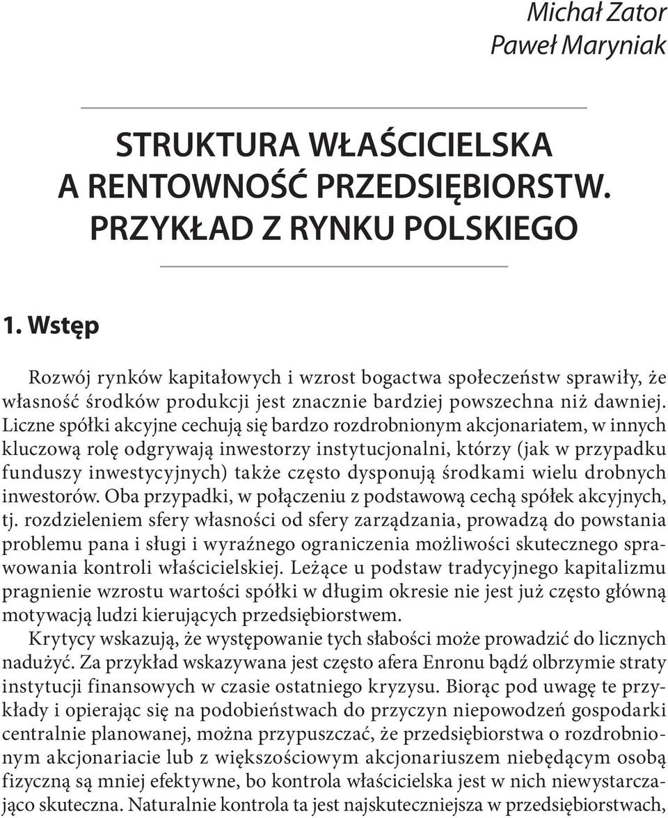 Liczne spółki akcyjne cechują się bardzo rozdrobnionym akcjonariatem, w innych kluczową rolę odgrywają inwestorzy instytucjonalni, którzy (jak w przypadku funduszy inwestycyjnych) także często