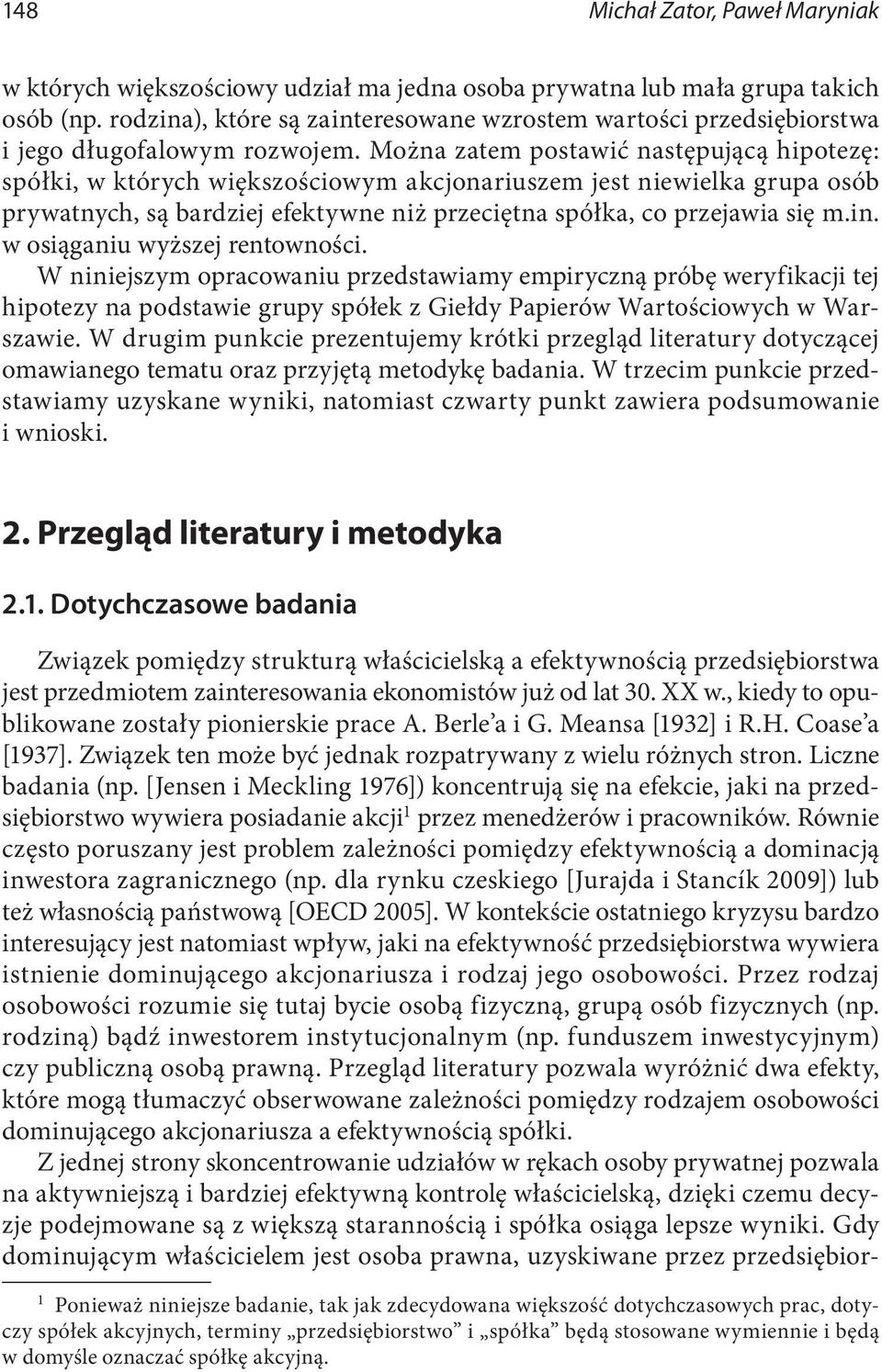 Można zatem postawić następującą hipotezę: spółki, w których większościowym akcjonariuszem jest niewielka grupa osób prywatnych, są bardziej efektywne niż przeciętna spółka, co przejawia się m.in.