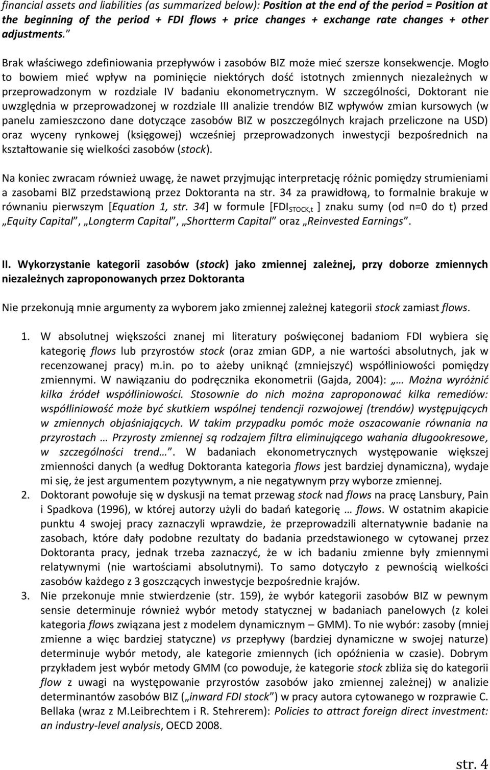 Mogło to bowiem mieć wpływ na pominięcie niektórych dość istotnych zmiennych niezależnych w przeprowadzonym w rozdziale IV badaniu ekonometrycznym.