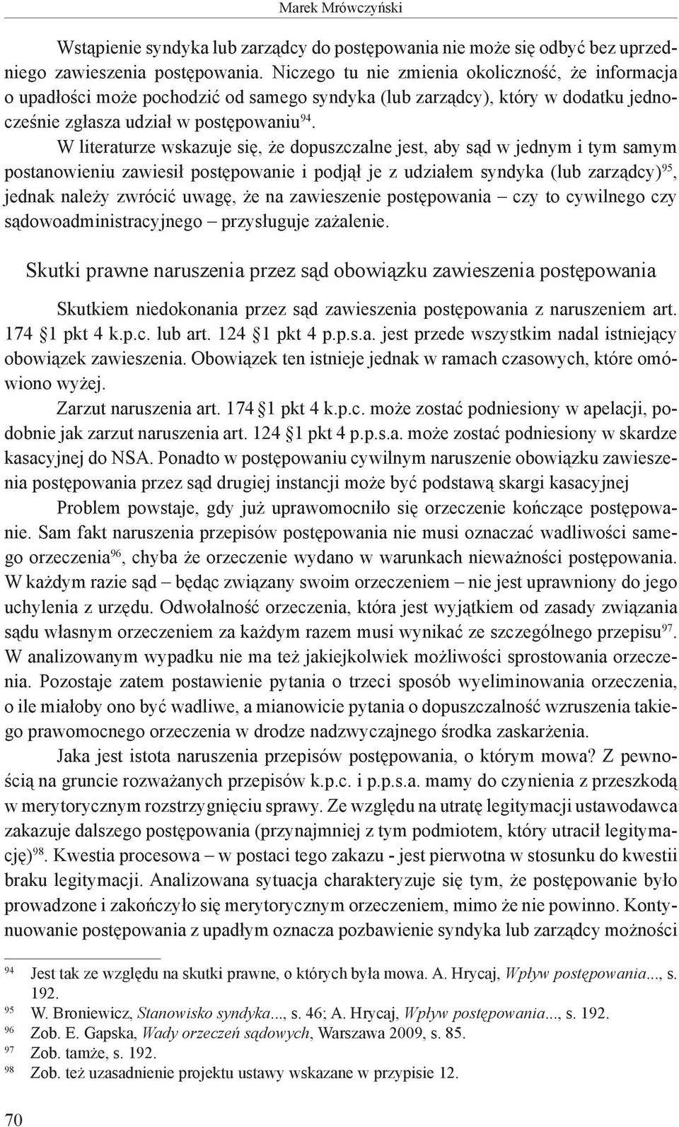 W literaturze wskazuje się, że dopuszczalne jest, aby sąd w jednym i tym samym postanowieniu zawiesił postępowanie i podjął je z udziałem syndyka (lub zarządcy) 95, jednak należy zwrócić uwagę, że na