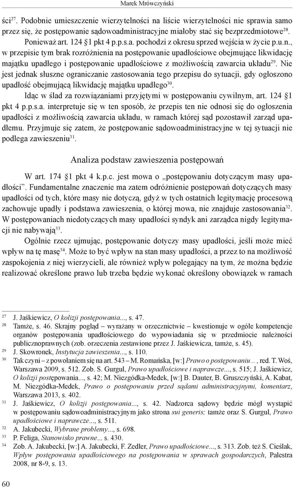 Nie jest jednak słuszne ograniczanie zastosowania tego przepisu do sytuacji, gdy ogłoszono upadłość obejmującą likwidację majątku upadłego 30.