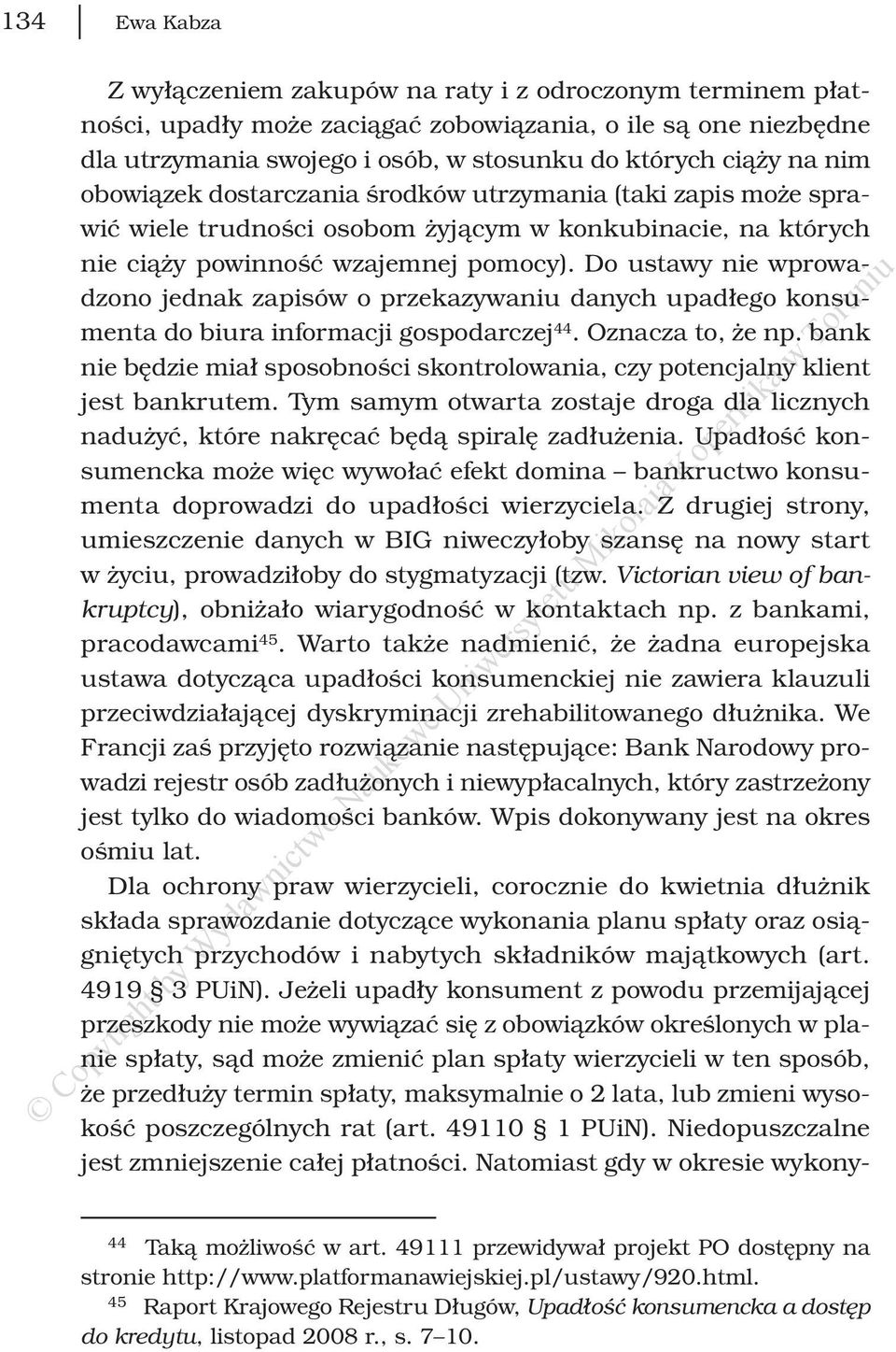 Do ustawy nie wprowadzono jednak zapisów o przekazywaniu danych upadłego konsumenta do biura informacji gospodarczej 44. Oznacza to, że np.