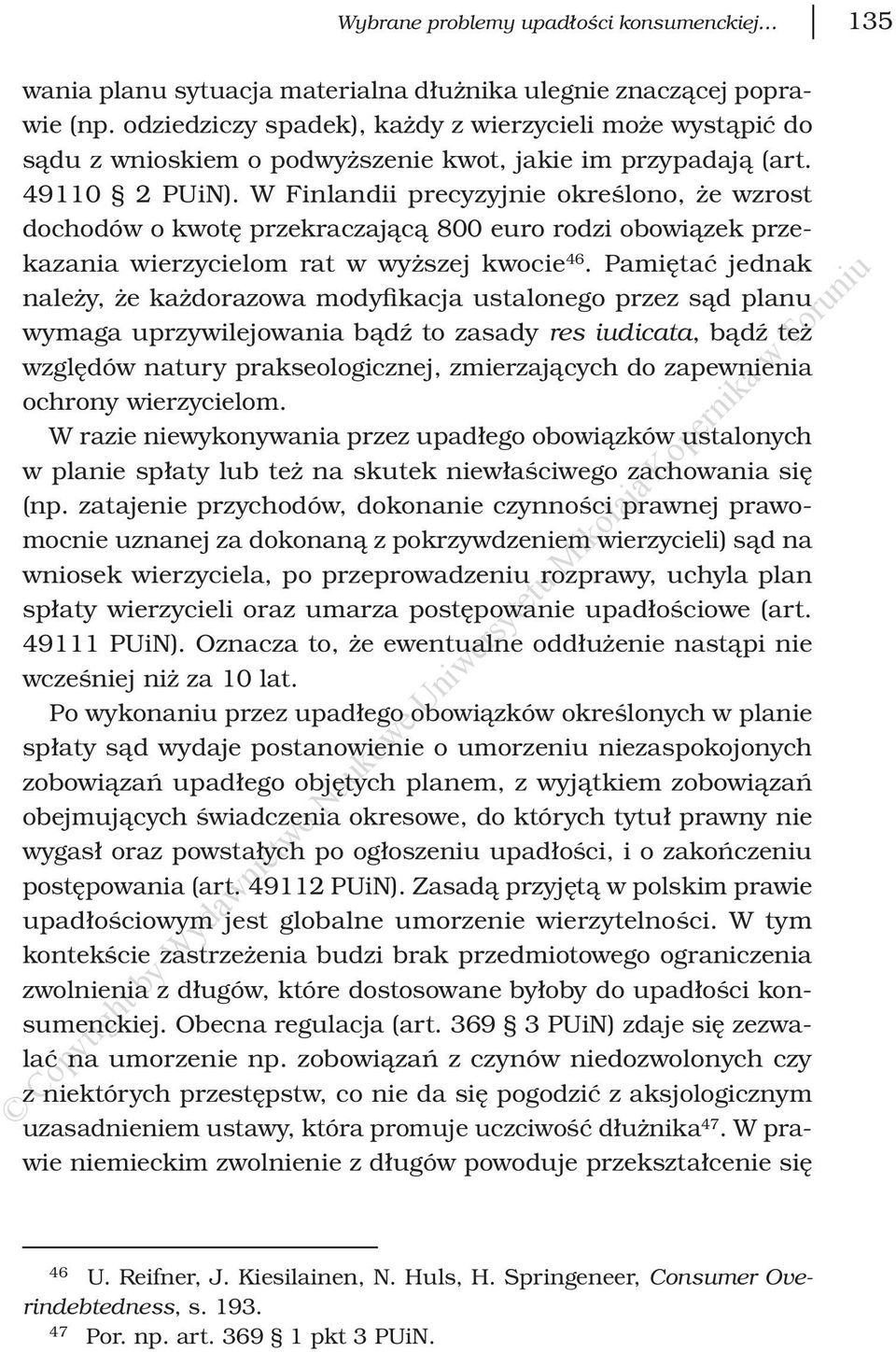 W Finlandii precyzyjnie określono, że wzrost dochodów o kwotę przekraczającą 800 euro rodzi obowiązek przekazania wierzycielom rat w wyższej kwocie 46.