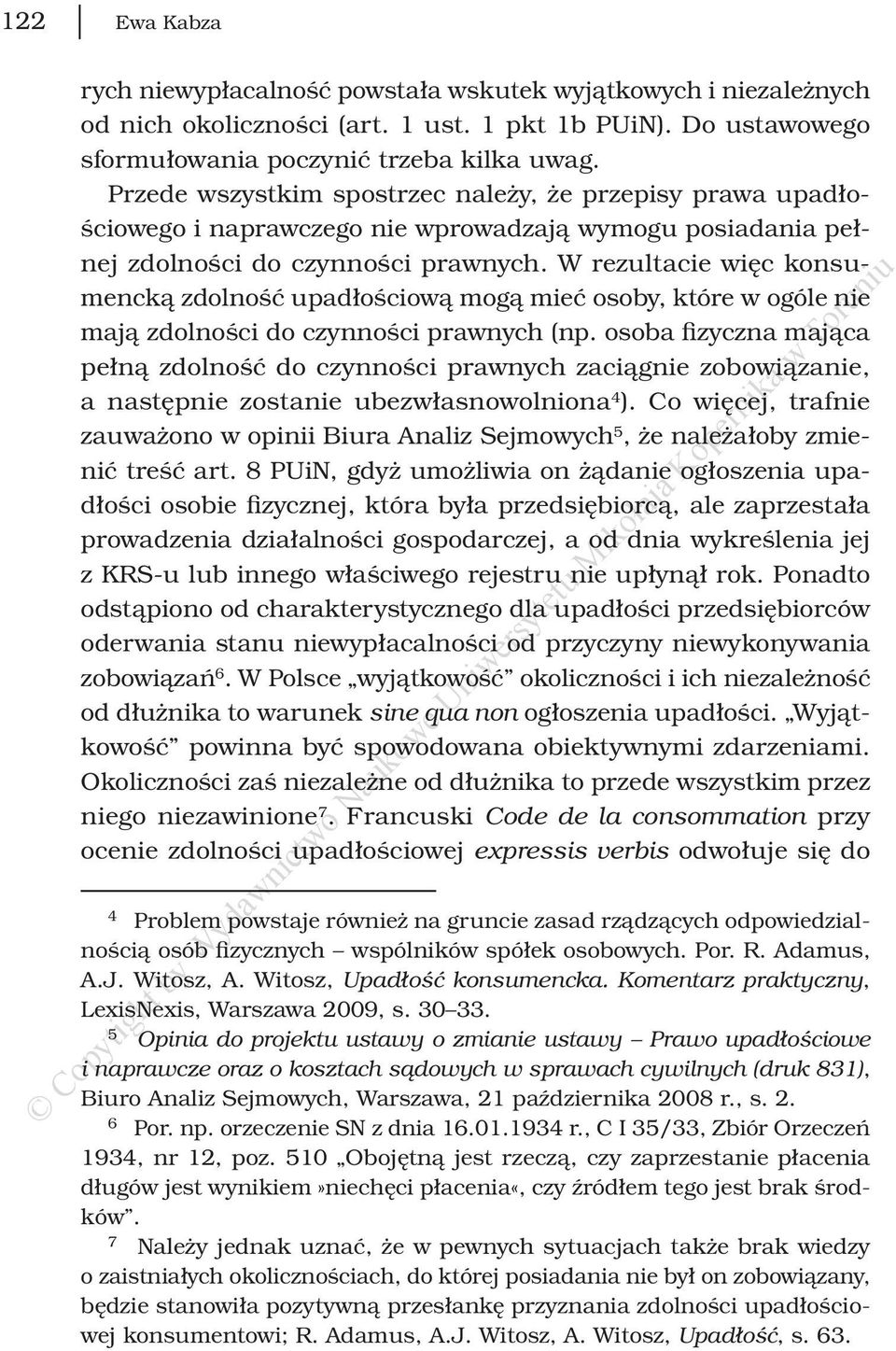 W rezultacie więc konsumencką zdolność upadłościową mogą mieć osoby, które w ogóle nie mają zdolności do czynności prawnych (np.