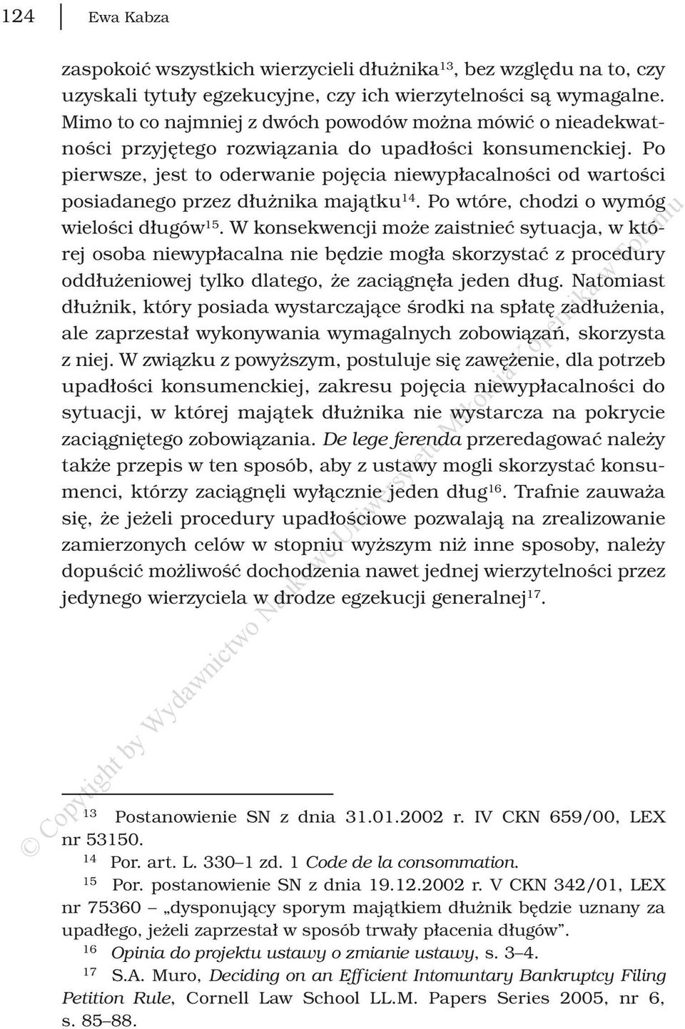 Po pierwsze, jest to oderwanie pojęcia niewypłacalności od wartości posiadanego przez dłużnika majątku 14. Po wtóre, chodzi o wymóg wielości długów 15.