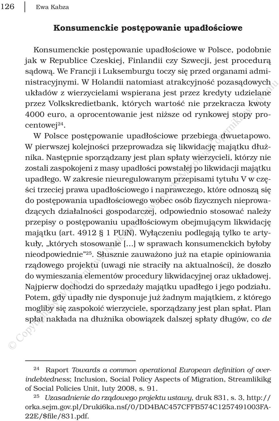 W Holandii natomiast atrakcyjność pozasądowych układów z wierzycielami wspierana jest przez kredyty udzielane przez Volkskredietbank, których wartość nie przekracza kwoty 4000 euro, a oprocentowanie