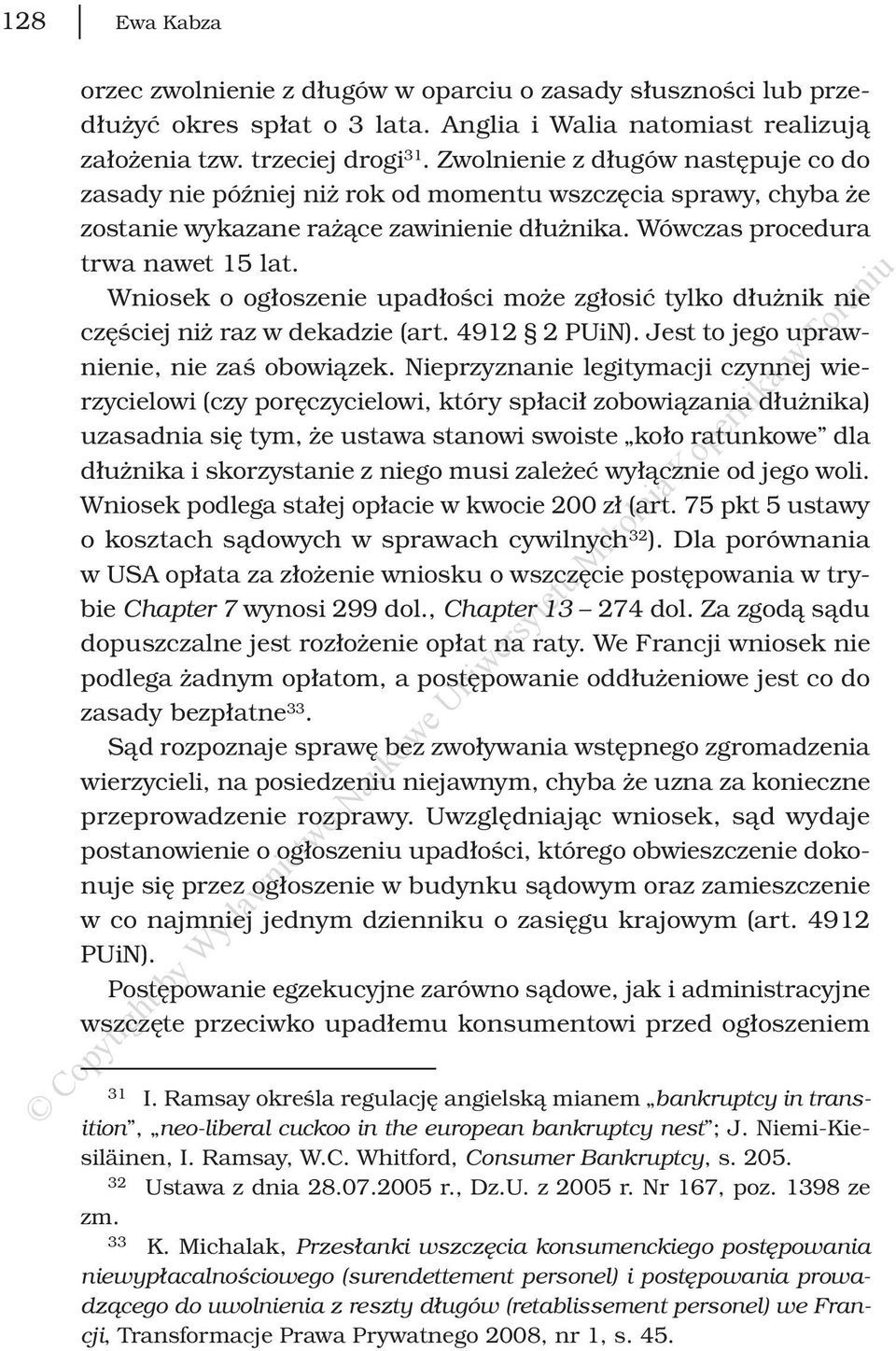 Wniosek o ogłoszenie upadłości może zgłosić tylko dłużnik nie częściej niż raz w dekadzie (art. 4912 2 PUiN). Jest to jego uprawnienie, nie zaś obowiązek.