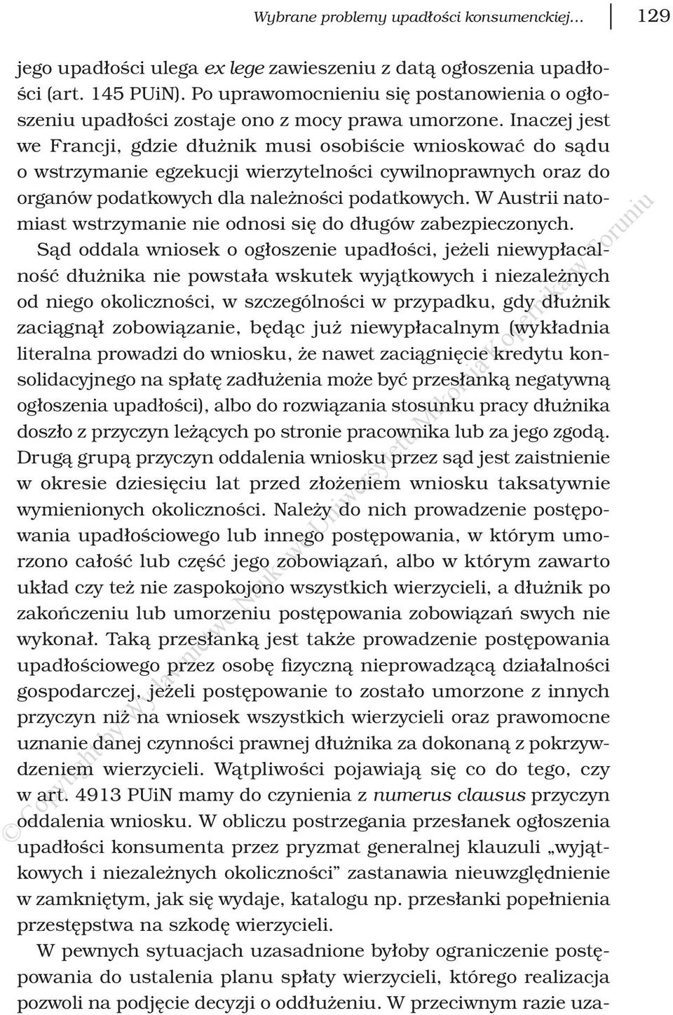 Inaczej jest we Francji, gdzie dłużnik musi osobiście wnioskować do sądu o wstrzymanie egzekucji wierzytelności cywilnoprawnych oraz do organów podatkowych dla należności podatkowych.