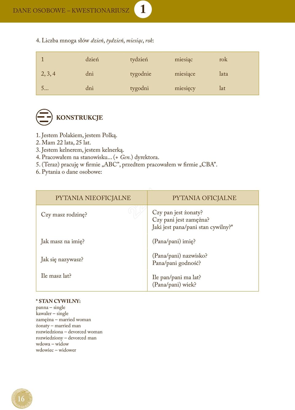 (Teraz) pracuję w firmie ABC, przedtem pracowałem w firmie CBA. 6. Pytania o dane osobowe: PYTANIA NIEOFICJALNE Czy masz rodzinę? PYTANIA OFICJALNE Czy pan jest żonaty? Czy pani jest zamężna?