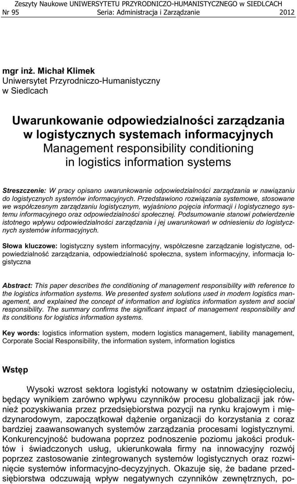 logistics information systems Streszczenie: W pracy opisano uwarunkowanie odpowiedzialno ci zarz dzania w nawi zaniu do logistycznych systemów informacyjnych.