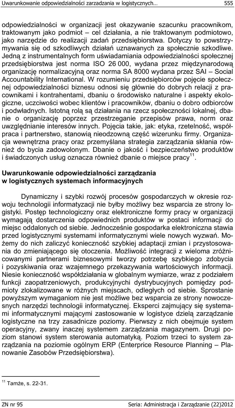 Jedn z instrumentalnych form u wiadamiania odpowiedzialno ci spo ecznej przedsi biorstwa jest norma ISO 26 000, wydana przez mi dzynarodow organizacj normalizacyjn oraz norma SA 8000 wydana przez SAI