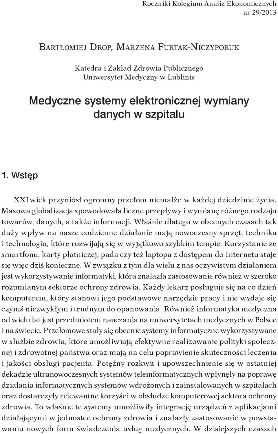 Właśnie dlatego w obecnych czasach tak duży wpływ na nasze codzienne działanie mają nowoczesny sprzęt, technika i technologia, które rozwijają się w wyjątkowo szybkim tempie.