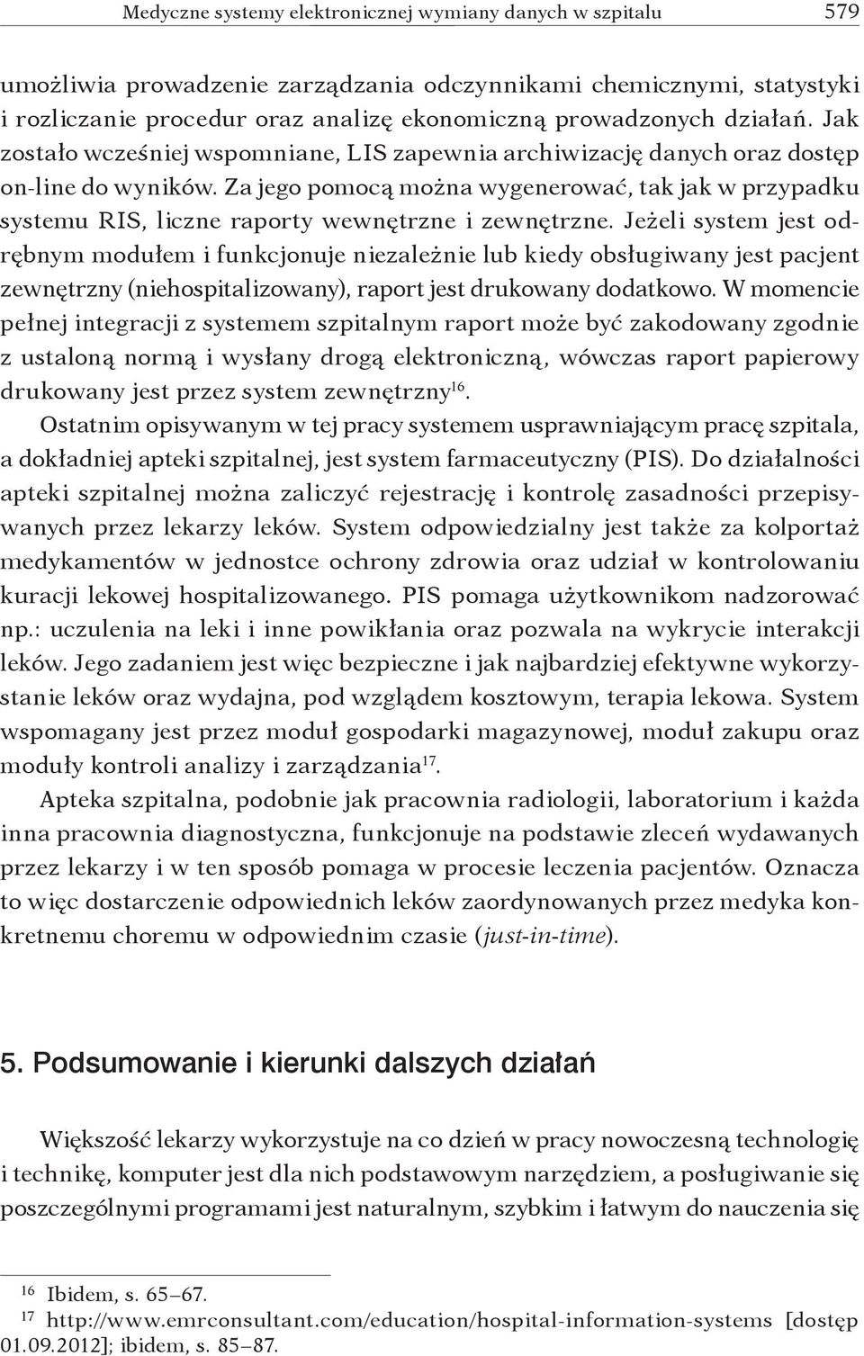 Za jego pomocą można wygenerować, tak jak w przypadku systemu RIS, liczne raporty wewnętrzne i zewnętrzne.