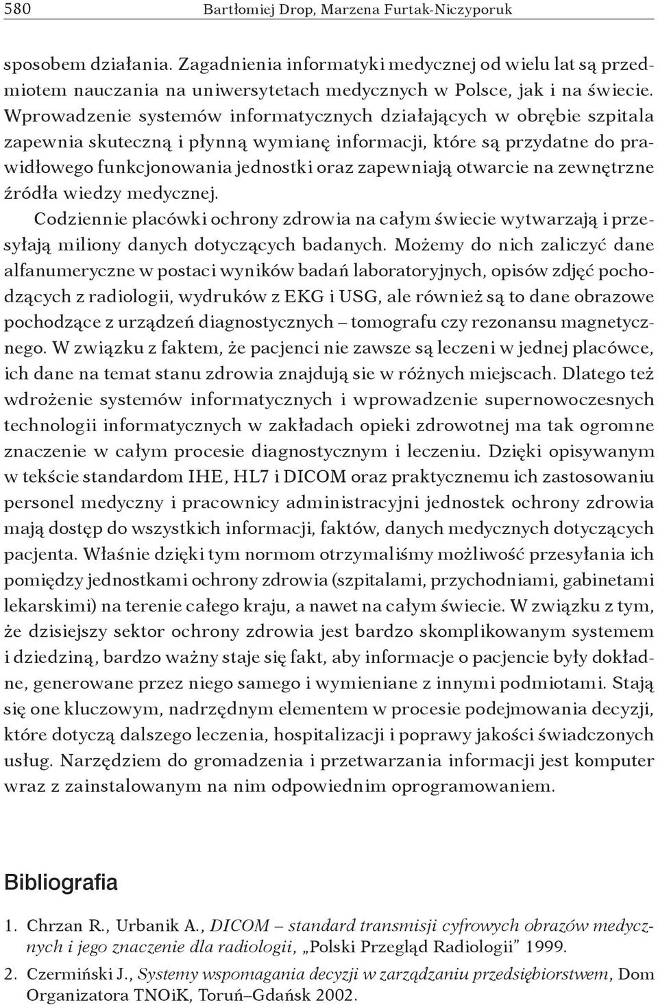 otwarcie na zewnętrzne źródła wiedzy medycznej. Codziennie placówki ochrony zdrowia na całym świecie wytwarzają i przesyłają miliony danych dotyczących badanych.