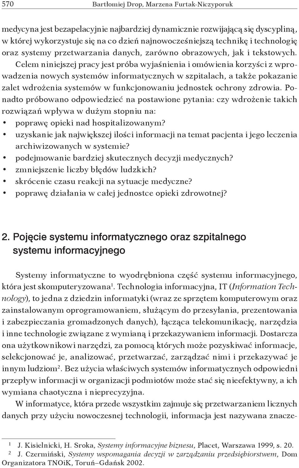 Celem niniejszej pracy jest próba wyjaśnienia i omówienia korzyści z wprowadzenia nowych systemów informatycznych w szpitalach, a także pokazanie zalet wdrożenia systemów w funkcjonowaniu jednostek