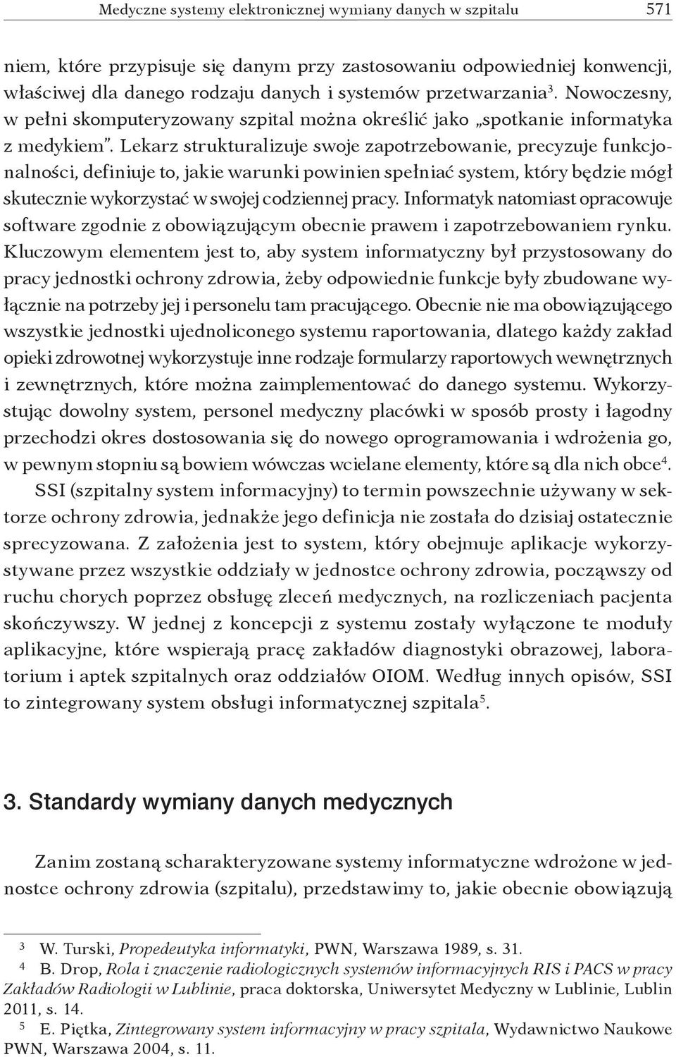 Lekarz strukturalizuje swoje zapotrzebowanie, precyzuje funkcjonalności, definiuje to, jakie warunki powinien spełniać system, który będzie mógł skutecznie wykorzystać w swojej codziennej pracy.