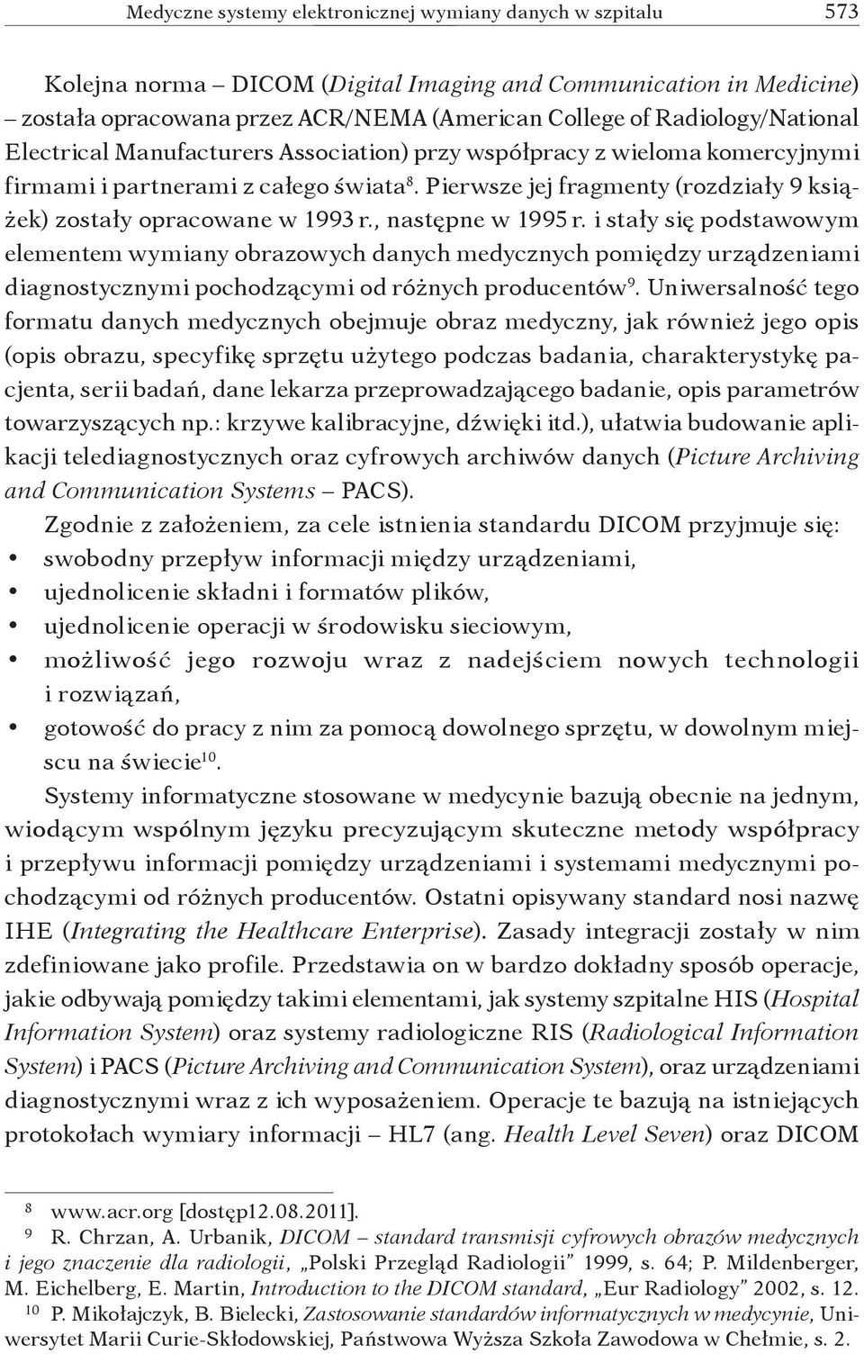 Pierwsze jej fragmenty (rozdziały 9 książek) zostały opracowane w 1993 r., następne w 1995 r.