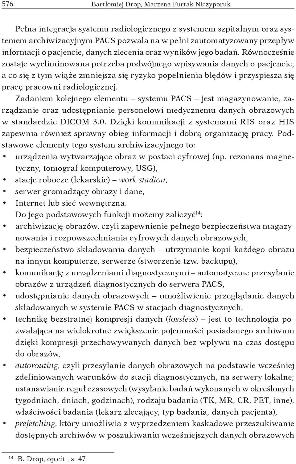 Równocześnie zostaje wyeliminowana potrzeba podwójnego wpisywania danych o pacjencie, a co się z tym wiąże zmniejsza się ryzyko popełnienia błędów i przyspiesza się pracę pracowni radiologicznej.