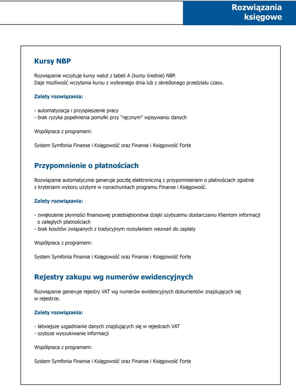 płatnościach Rozwiązanie automatycznie generuje pocztę elektroniczną z przypomnieniem o płatnościach zgodnie z kryteriami wyboru użytymi w rozrachunkach programu Finanse i Księgowość.