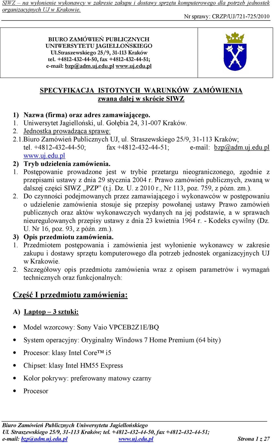 , 31-007 Kraków. 2. Jednostka prowadząca sprawę: 2.1.Biuro Zamówień Publicznych UJ, ul. Straszewskiego 25/9, 31-113 Kraków; tel. +4812-432-44-50; fax +4812-432-44-51; e-mail: bzp@adm.uj.edu.