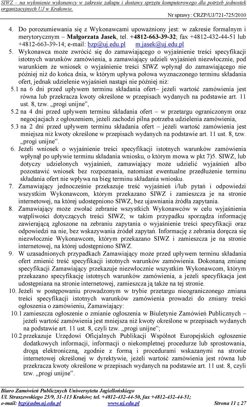 Wykonawca moŝe zwrócić się do zamawiającego o wyjaśnienie treści specyfikacji istotnych warunków zamówienia, a zamawiający udzieli wyjaśnień niezwłocznie, pod warunkiem Ŝe wniosek o wyjaśnienie