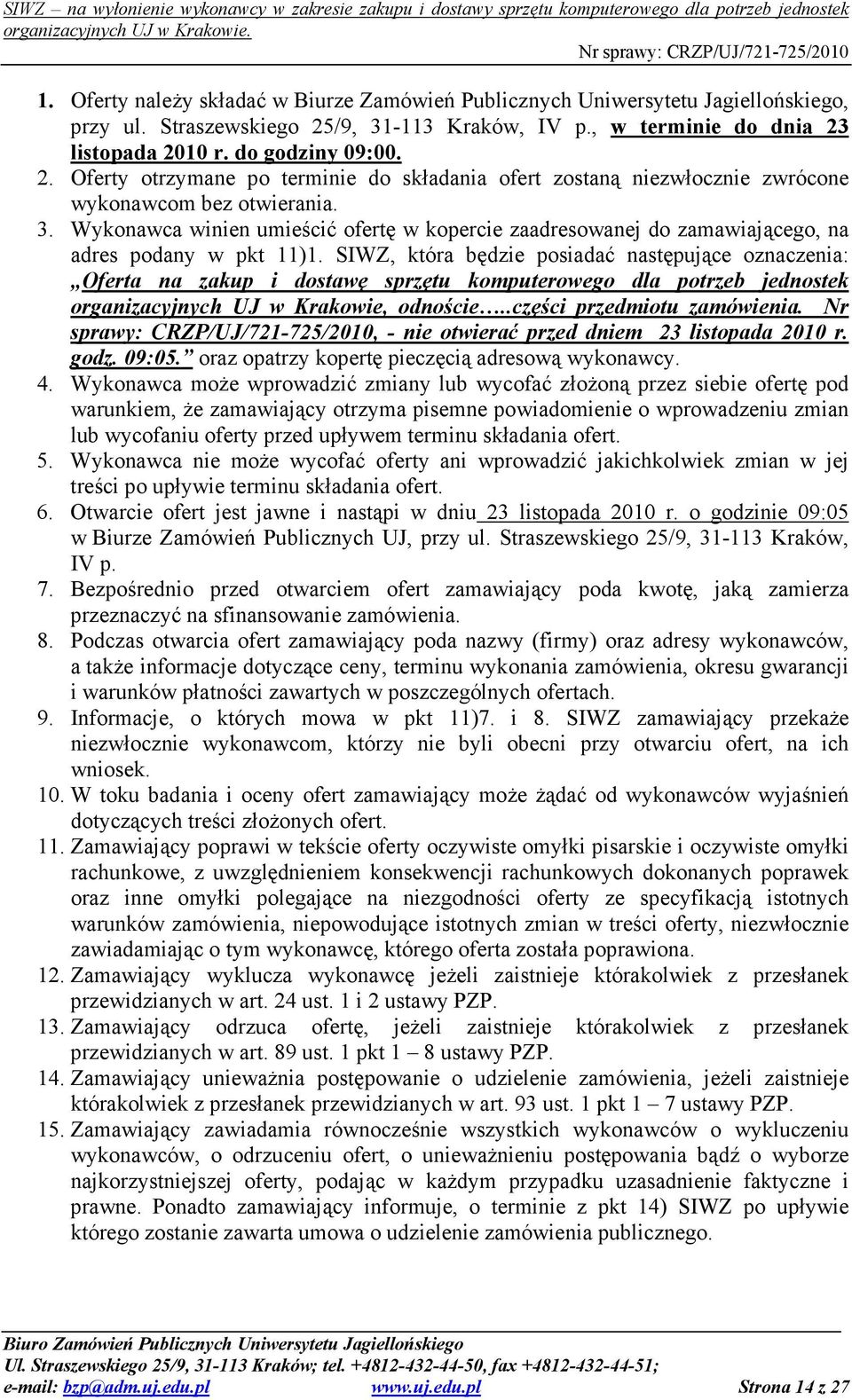 SIWZ, która będzie posiadać następujące oznaczenia: Oferta na zakup i dostawę sprzętu komputerowego dla potrzeb jednostek organizacyjnych UJ w Krakowie, odnoście..części przedmiotu zamówienia.