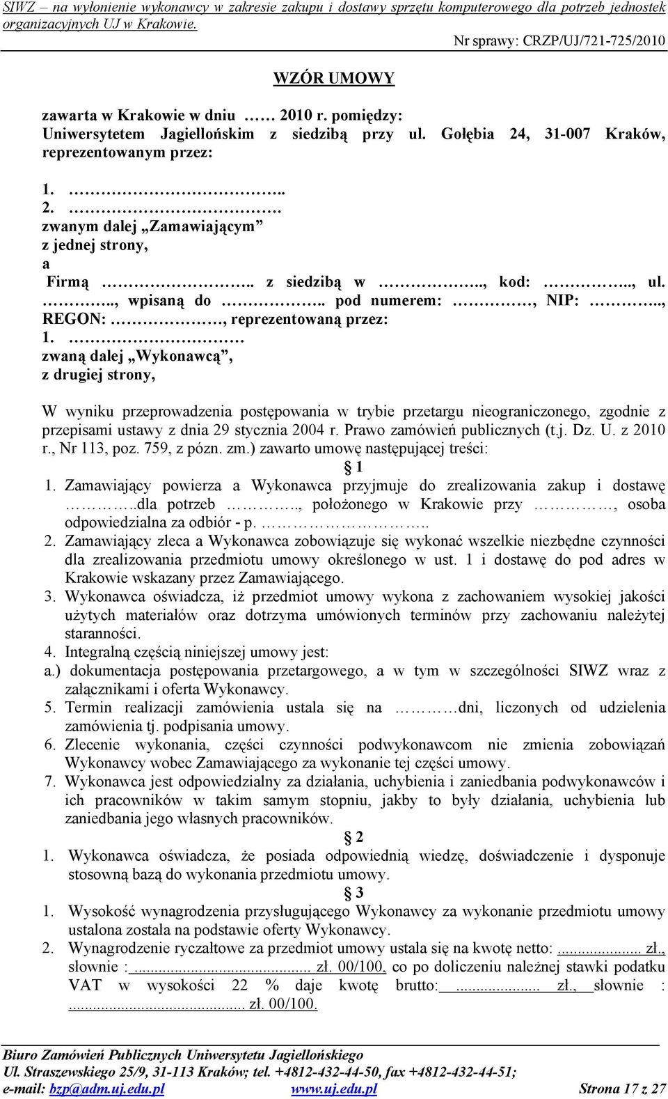 zwaną dalej Wykonawcą, z drugiej strony, W wyniku przeprowadzenia postępowania w trybie przetargu nieograniczonego, zgodnie z przepisami ustawy z dnia 29 stycznia 2004 r.