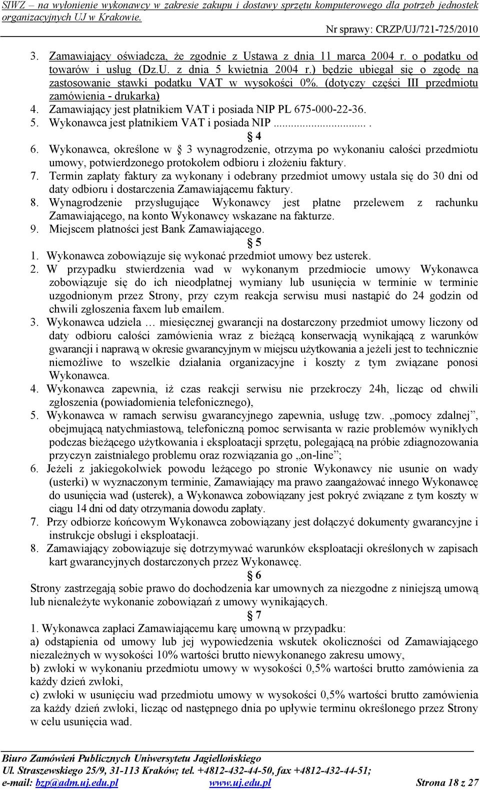 5. Wykonawca jest płatnikiem VAT i posiada NIP.... 4 6. Wykonawca, określone w 3 wynagrodzenie, otrzyma po wykonaniu całości przedmiotu umowy, potwierdzonego protokołem odbioru i złoŝeniu faktury. 7.