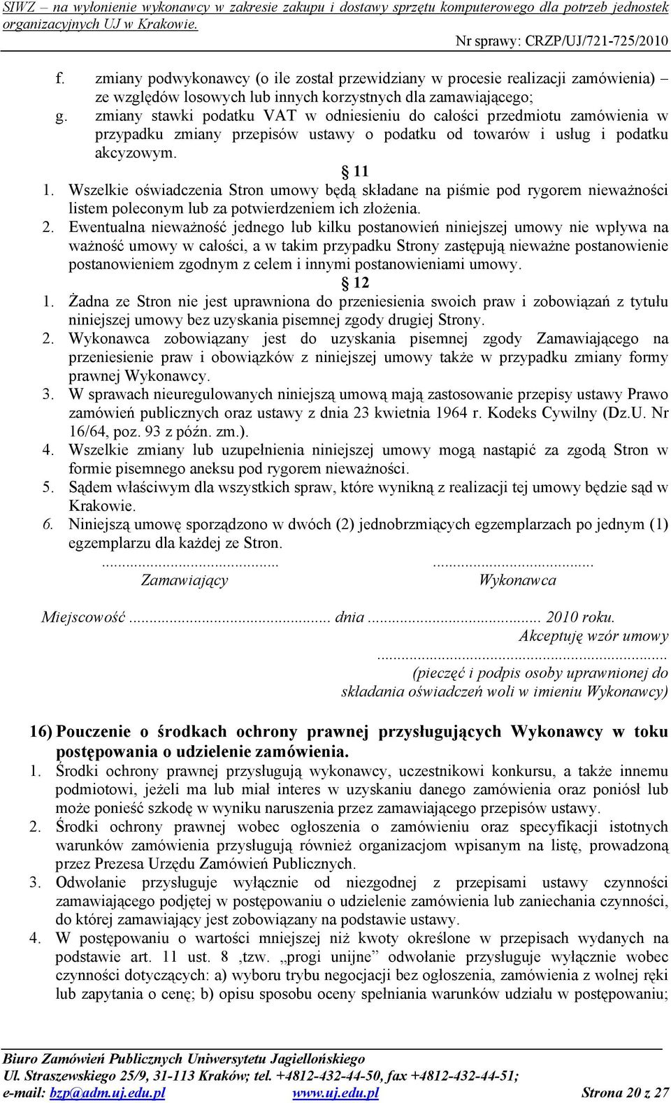 Wszelkie oświadczenia Stron umowy będą składane na piśmie pod rygorem niewaŝności listem poleconym lub za potwierdzeniem ich złoŝenia. 2.