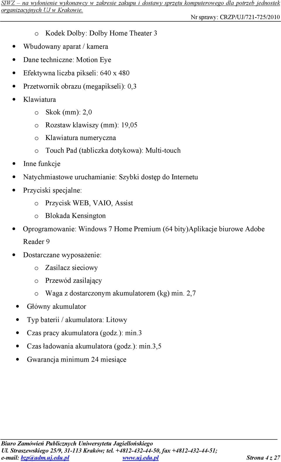 WEB, VAIO, Assist o Blokada Kensington Oprogramowanie: Windows 7 Home Premium (64 bity)aplikacje biurowe Adobe Reader 9 Dostarczane wyposaŝenie: o Zasilacz sieciowy o Przewód zasilający o Waga z