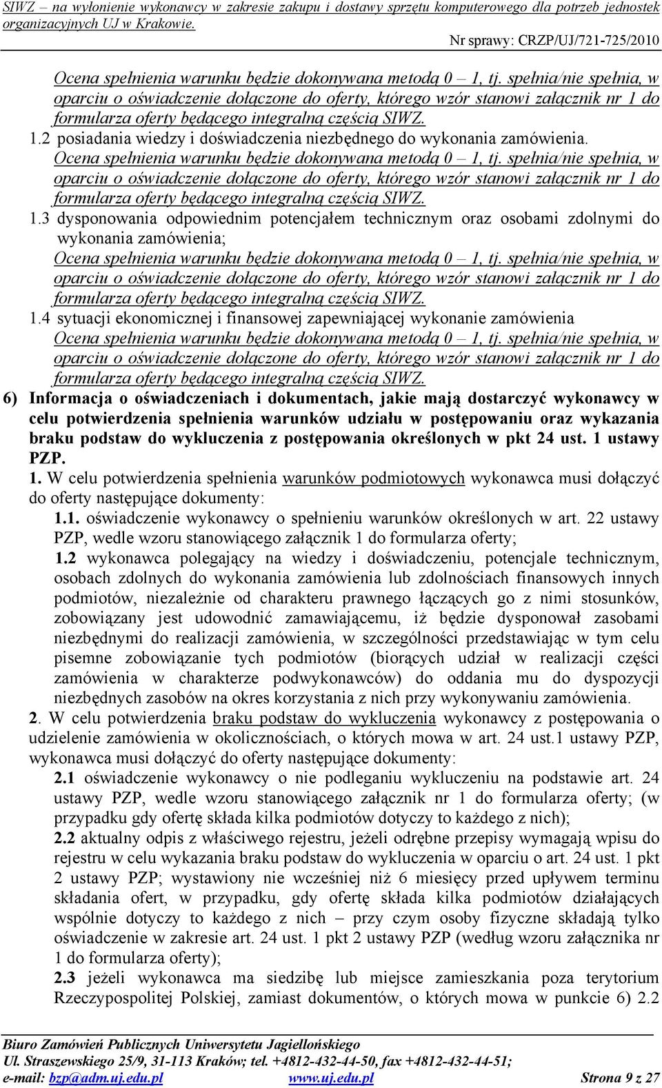 spełnia/nie spełnia, w oparciu o oświadczenie dołączone do oferty, którego wzór stanowi załącznik nr 1 