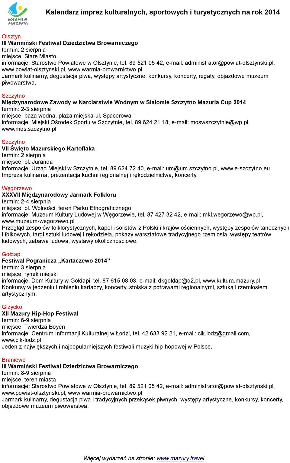 Szczytno Międzynarodowe Zawody w Narciarstwie Wodnym w Slalomie Szczytno Mazuria Cup 2014 termin: 2-3 sierpnia miejsce: baza wodna, plaża miejska-ul.