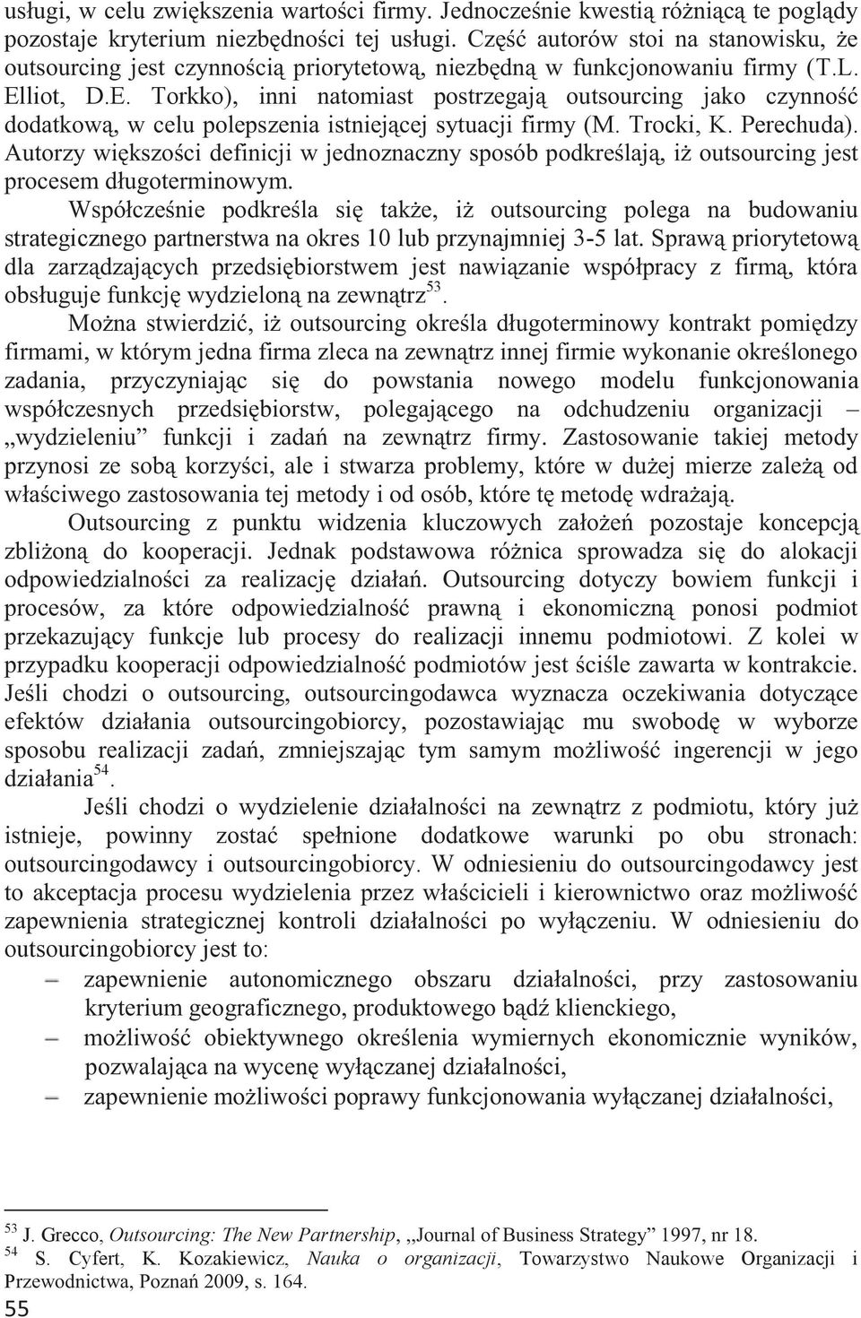 liot, D.E. Torkko), inni natomiast postrzegają outsourcing jako czynność dodatkową, w celu polepszenia istniejącej sytuacji firmy (M. Trocki, K. Perechuda).