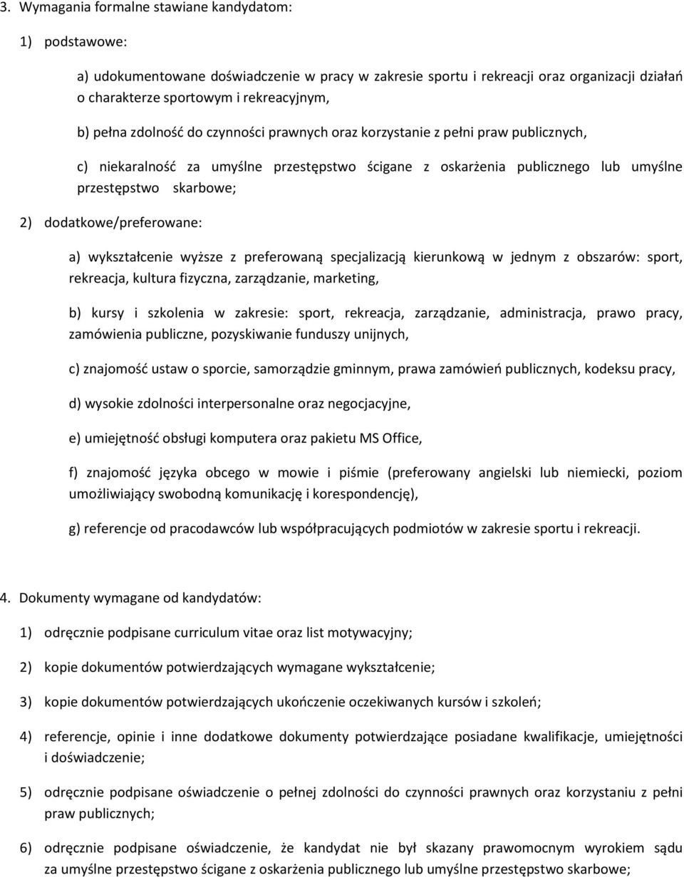 dodatkowe/preferowane: a) wykształcenie wyższe z preferowaną specjalizacją kierunkową w jednym z obszarów: sport, rekreacja, kultura fizyczna, zarządzanie, marketing, b) kursy i szkolenia w zakresie: