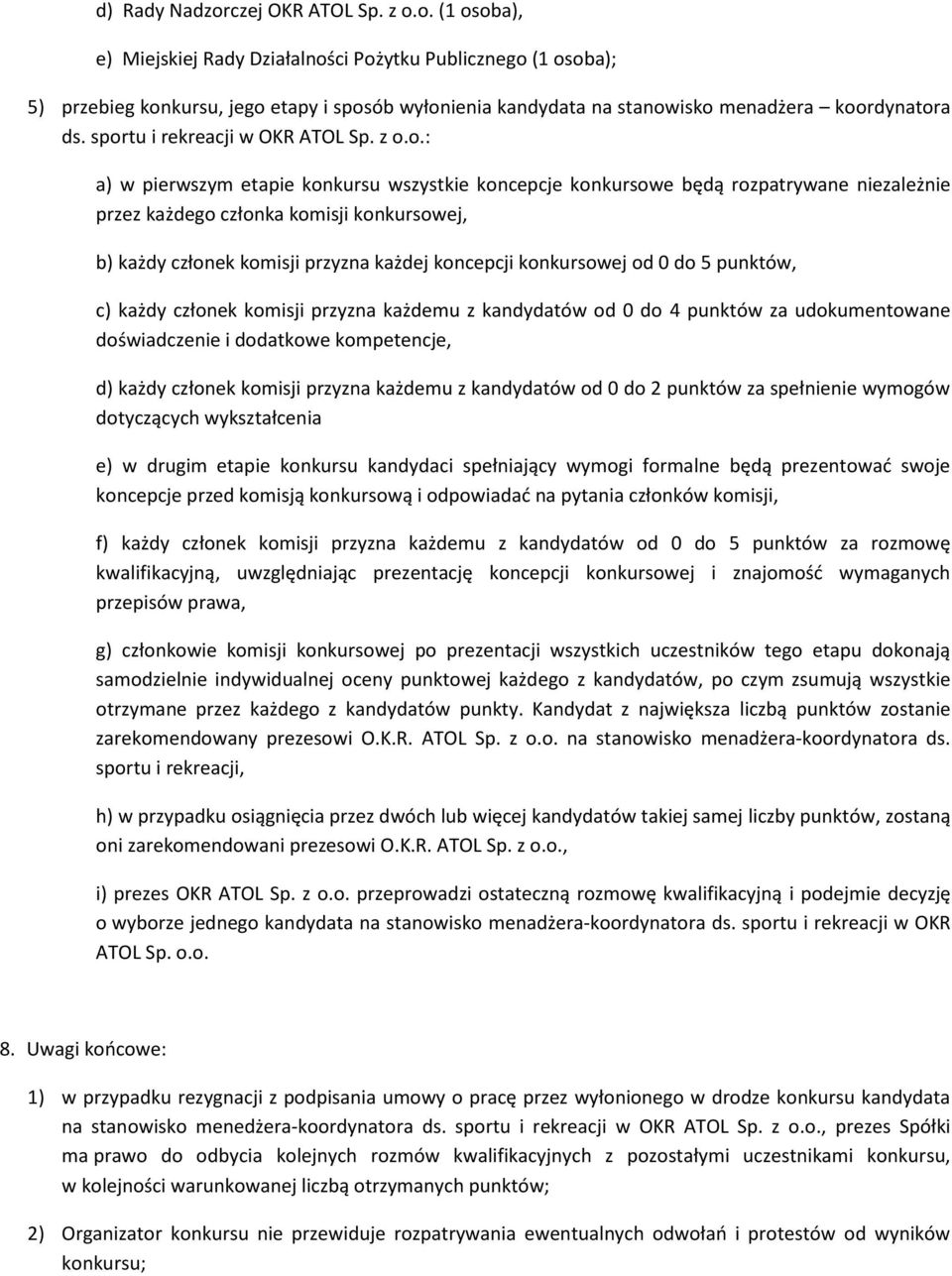 komisji przyzna każdej koncepcji konkursowej od 0 do 5 punktów, c) każdy członek komisji przyzna każdemu z kandydatów od 0 do 4 punktów za udokumentowane doświadczenie i dodatkowe kompetencje, d)