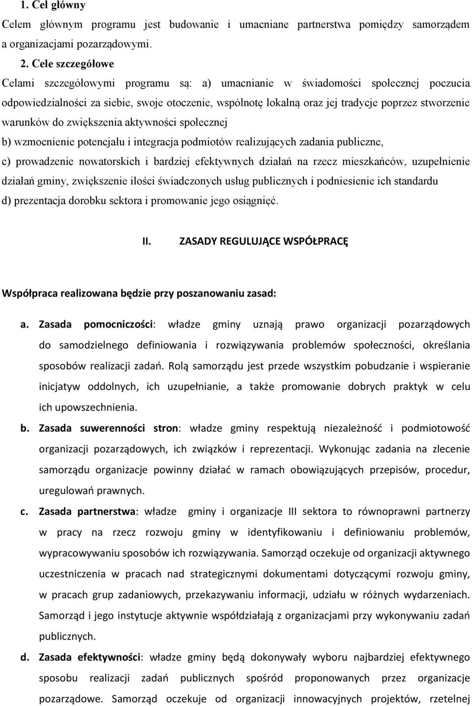 warunków do zwiększenia aktywności społecznej b) wzmocnienie potencjału i integracja podmiotów realizujących zadania publiczne, c) prowadzenie nowatorskich i bardziej efektywnych działań na rzecz