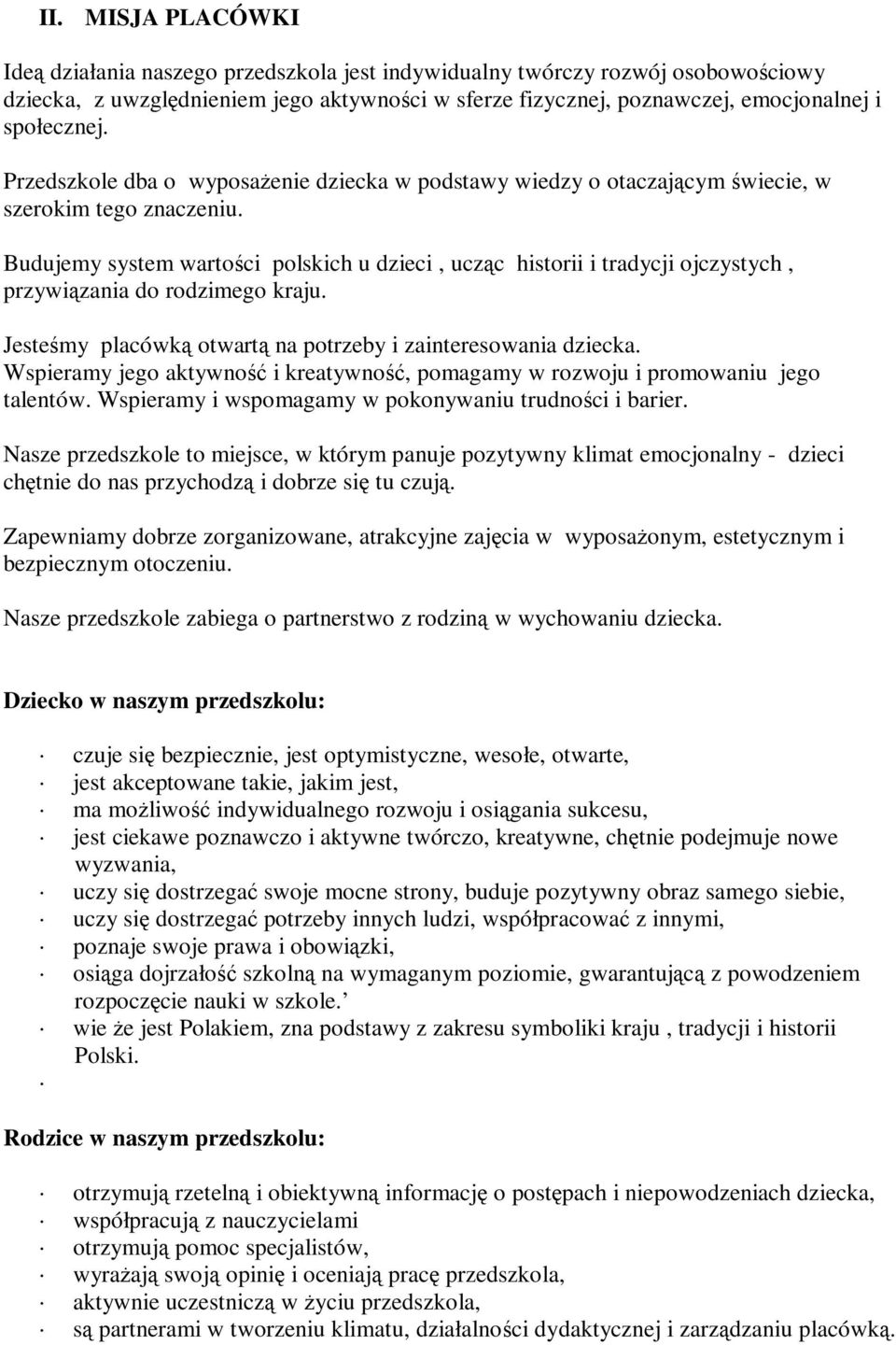 Budujemy system wartości polskich u dzieci, ucząc historii i tradycji ojczystych, przywiązania do rodzimego kraju. Jesteśmy placówką otwartą na potrzeby i zainteresowania dziecka.