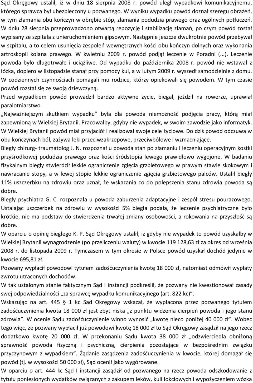 W dniu 28 sierpnia przeprowadzono otwartą repozycję i stabilizację złamań, po czym powód został wypisany ze szpitala z unieruchomieniem gipsowym.