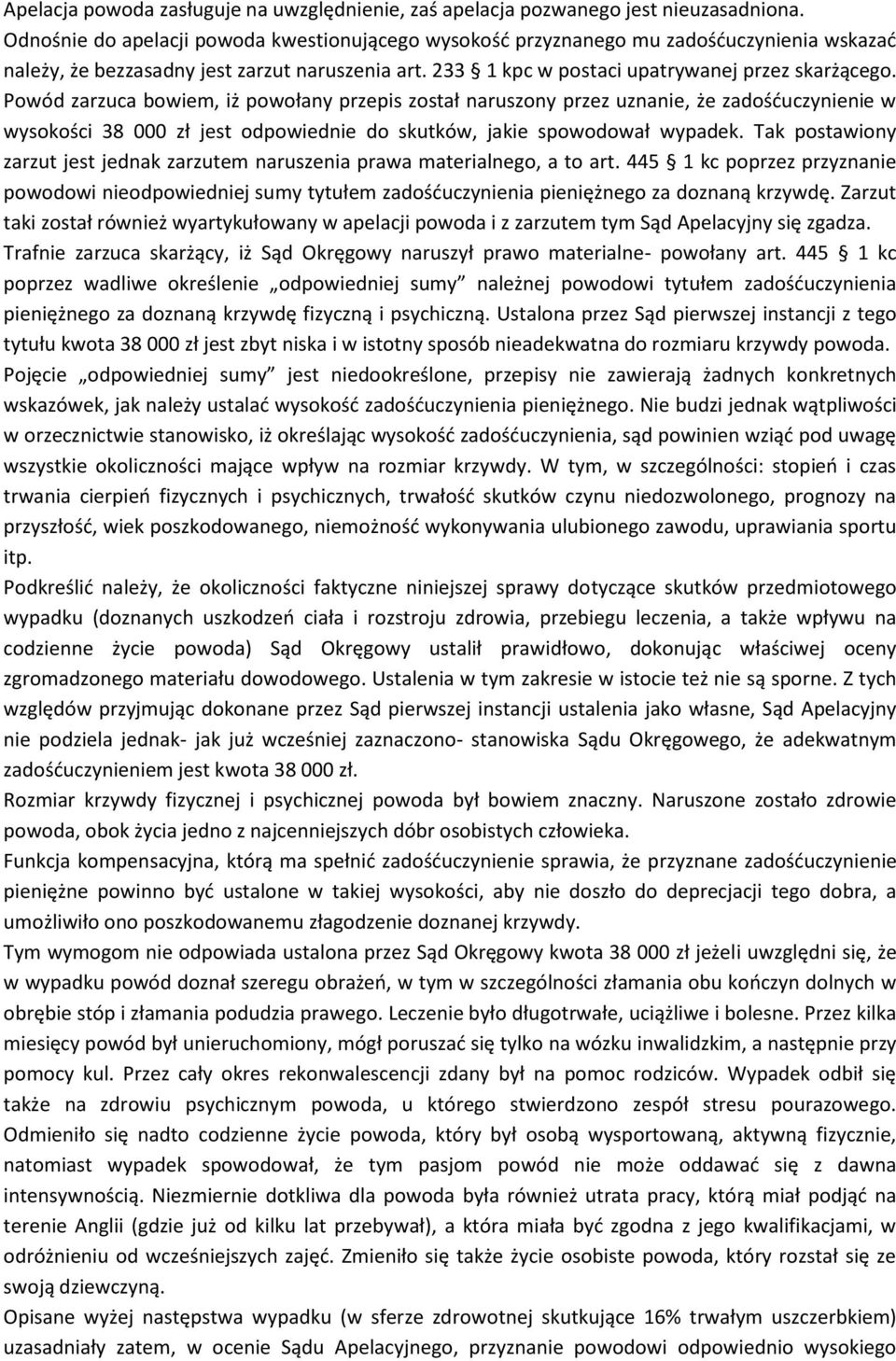 Powód zarzuca bowiem, iż powołany przepis został naruszony przez uznanie, że zadośćuczynienie w wysokości 38 000 zł jest odpowiednie do skutków, jakie spowodował wypadek.