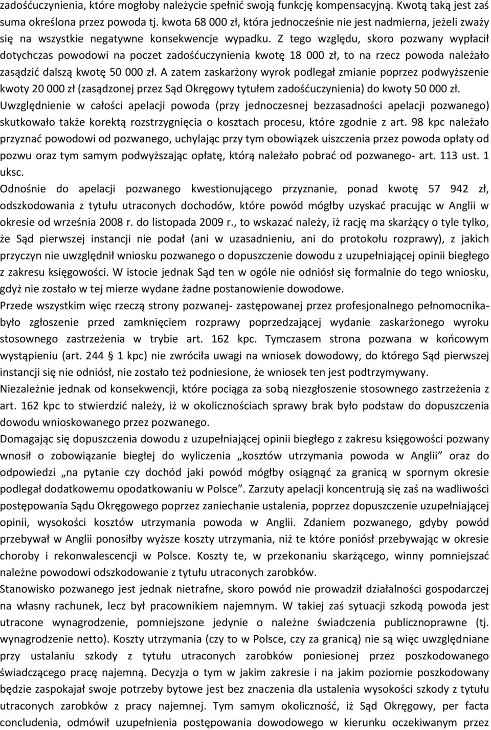 Z tego względu, skoro pozwany wypłacił dotychczas powodowi na poczet zadośćuczynienia kwotę 18 000 zł, to na rzecz powoda należało zasądzić dalszą kwotę 50 000 zł.