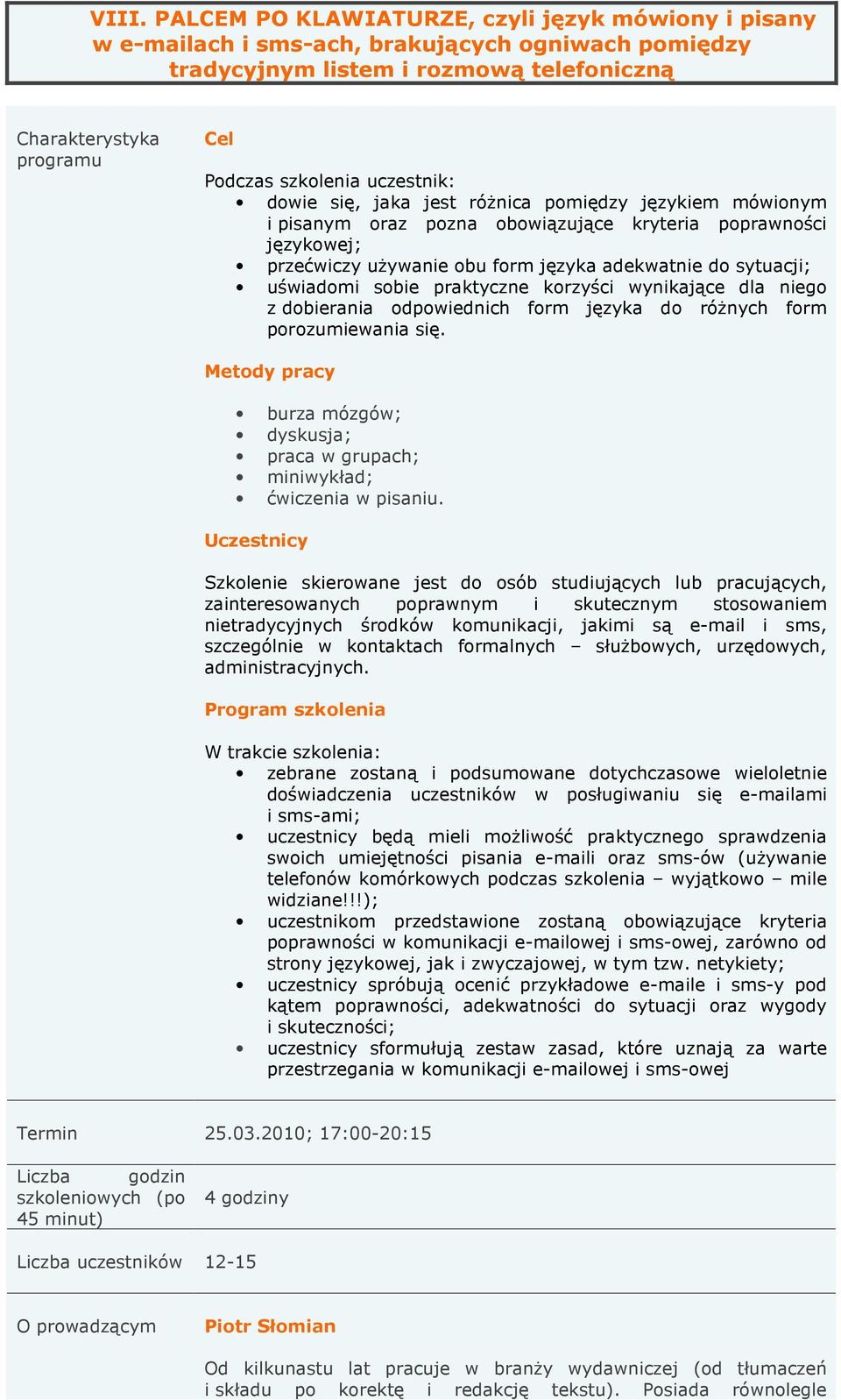 korzyści wynikające dla niego z dobierania odpowiednich form języka do róŝnych form porozumiewania się. burza mózgów; dyskusja; praca w grupach; miniwykład; ćwiczenia w pisaniu.