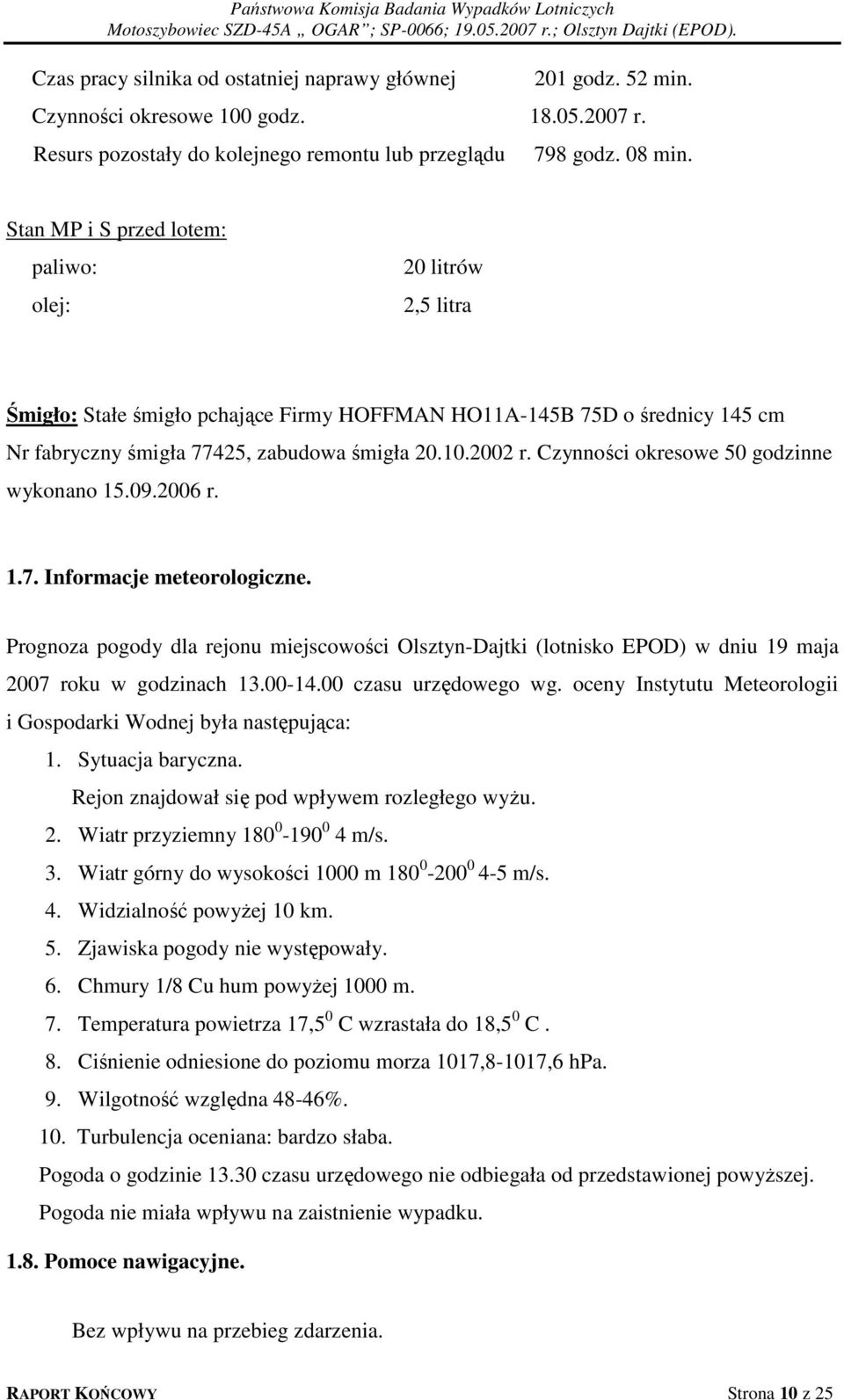 Czynności okresowe 50 godzinne wykonano 15.09.2006 r. 1.7. Informacje meteorologiczne. Prognoza pogody dla rejonu miejscowości Olsztyn-Dajtki (lotnisko EPOD) w dniu 19 maja 2007 roku w godzinach 13.