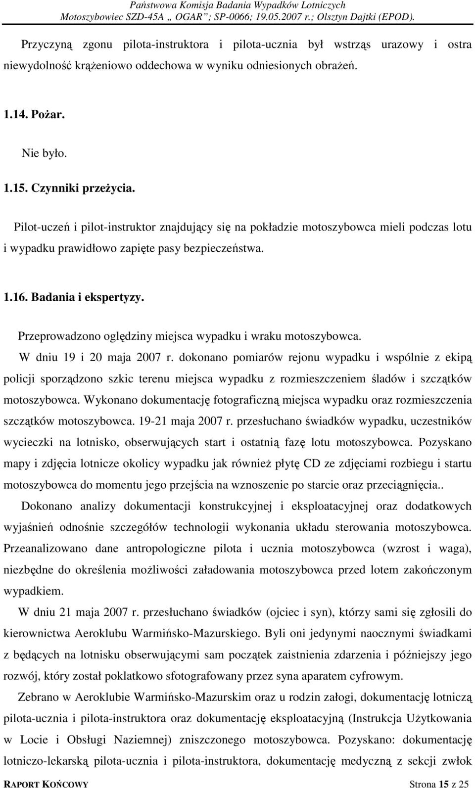 Przeprowadzono oględziny miejsca wypadku i wraku motoszybowca. W dniu 19 i 20 maja 2007 r.