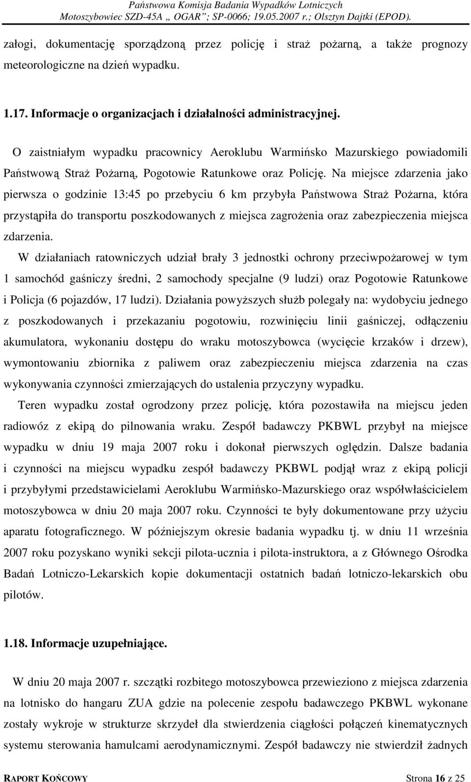 Na miejsce zdarzenia jako pierwsza o godzinie 13:45 po przebyciu 6 km przybyła Państwowa Straż Pożarna, która przystąpiła do transportu poszkodowanych z miejsca zagrożenia oraz zabezpieczenia miejsca