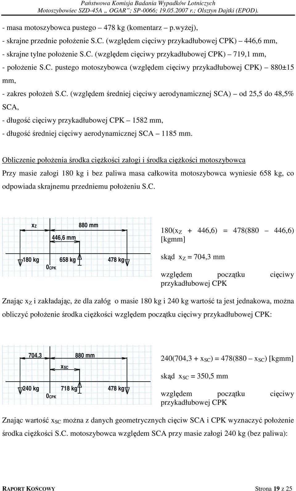 Obliczenie położenia środka ciężkości załogi i środka ciężkości motoszybowca Przy masie załogi 180 kg i bez paliwa masa całkowita motoszybowca wyniesie 658 kg, co odpowiada skrajnemu przedniemu