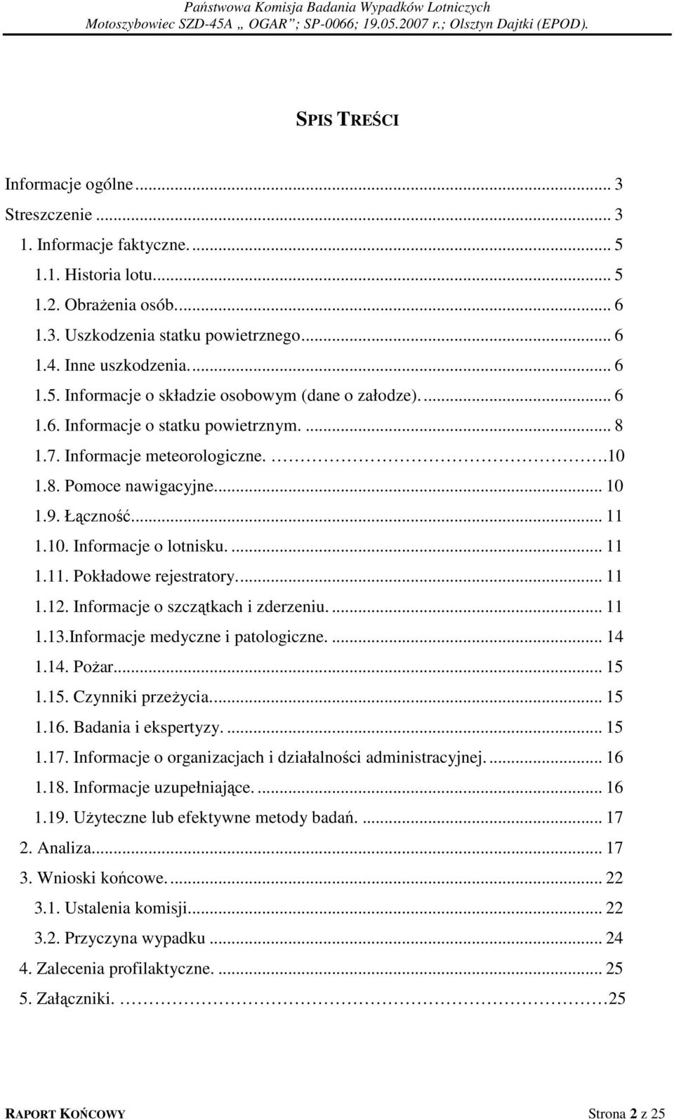 .. 11 1.12. Informacje o szczątkach i zderzeniu.... 11 1.13.Informacje medyczne i patologiczne.... 14 1.14. Pożar... 15 1.15. Czynniki przeżycia... 15 1.16. Badania i ekspertyzy.... 15 1.17.