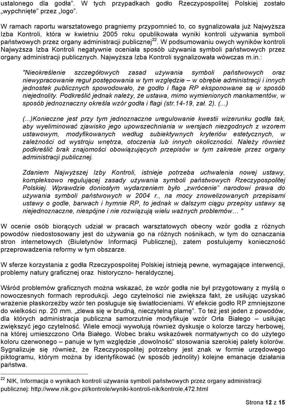 organy administracji publicznej 22. W podsumowaniu owych wyników kontroli Najwyższa Izba Kontroli negatywnie oceniała sposób używania symboli państwowych przez organy administracji publicznych.