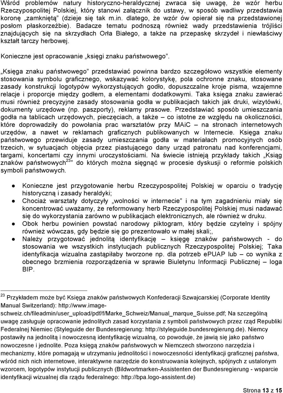 Badacze tematu podnoszą również wady przedstawienia trójliści znajdujących się na skrzydłach Orła Białego, a także na przepaskę skrzydeł i niewłaściwy kształt tarczy herbowej.